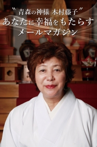 "青森の神様 木村藤子" あなたに幸福をもたらすメールマガジン